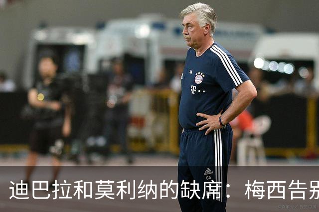 迪巴拉和莫利纳的缺席：梅西告别赛的遗憾插曲